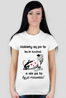 Kobiety są po to, by je kochać, a nie po to, by je rozumieć