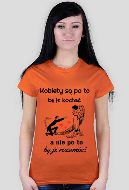 Kobiety są po to, by je kochać, a nie po to, by je rozumieć