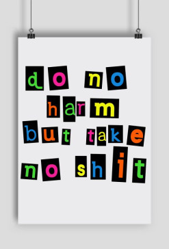 Do No Harm But Take No Shit