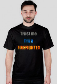 Trust me I'm a firefighter
