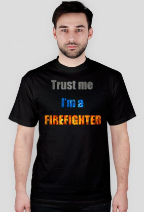 Trust me I'm a firefighter