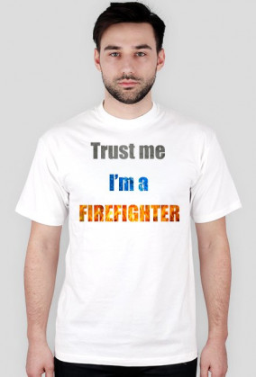 Trust me I'm a firefighter