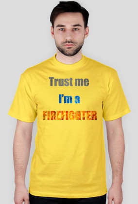 Trust me I'm a firefighter