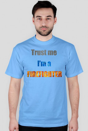 Trust me I'm a firefighter