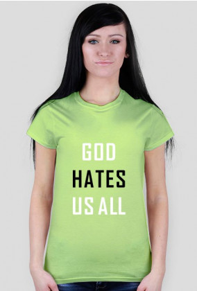 God hates us all