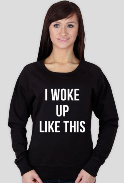 I WOKE UP LIKE THIS