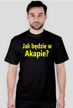 T-shirt Jak będzie w Akapie? czarny