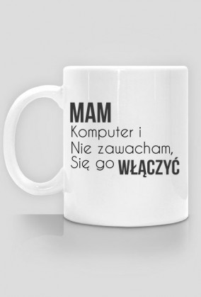 Kubek -mam komputer i nie zawacham sie go użyć
