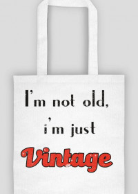 i'm not old, i'm just vintage- torba
