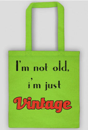 i'm not old, i'm just vintage- torba
