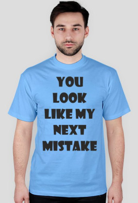 Koszulka Męska - You Look Like My Next Mistake - NWK