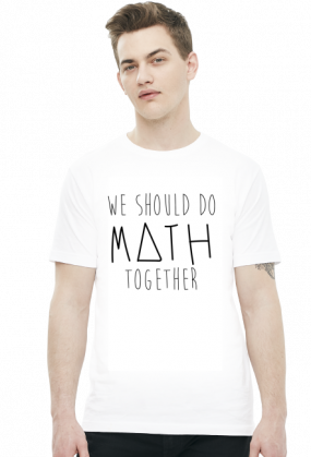 Koszulka biała - WE SHOULD DO MATH TOGETHER ♂