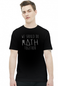 Koszulka czarna - WE SHOULD DO MATH TOGETHER ♂