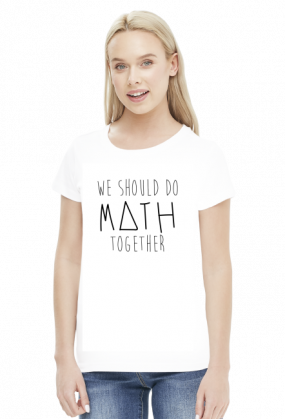 Koszulka biała - WE SHOULD DO MATH TOGETHER ♀