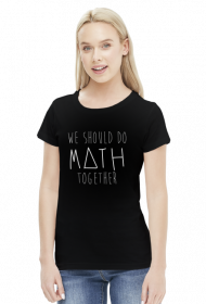 Koszulka czarna - WE SHOULD DO MATH TOGETHER ♀