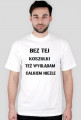 BEZ TEJ KOSZULKI TEŻ WYGLĄDAM CAŁKIEM NIEZLE