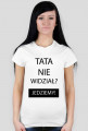 Koszulka - TATA NIE WIDZIAŁ? JEDZIEMY!