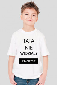 Koszulka - TATA NIE WIDZIAŁ? JEDZIEMY!