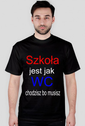 Szkoła jest jak WC chodzisz bo musisz