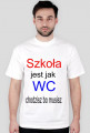 Szkoła jest jak WC chodzisz bo musisz