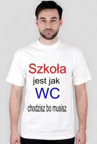 Szkoła jest jak WC chodzisz bo musisz