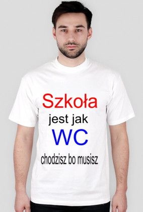 Szkoła jest jak WC chodzisz bo musisz