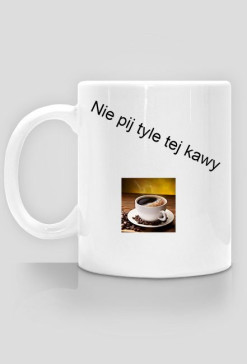 Kubek z napisem nie pij tyle tej kawy