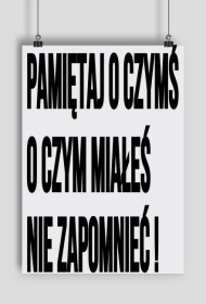 Plakat pionowy - Pamiętaj o czymś o czym miałeś nie zapomnieć !