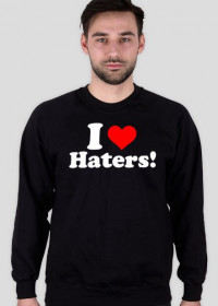 Bluza I LOVE HATERS!