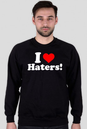 Bluza I LOVE HATERS!