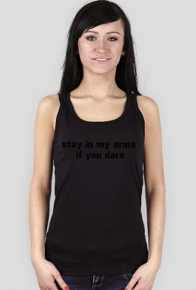 stay in my arms if you dare
