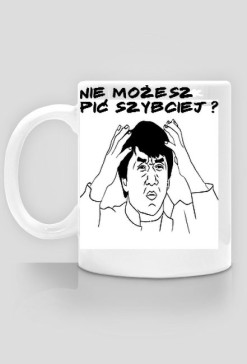 Kubek "Nie możesz pić szybciej ?"