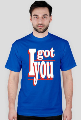 I GOT YOU T