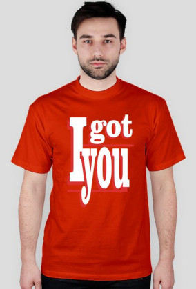 I GOT YOU T