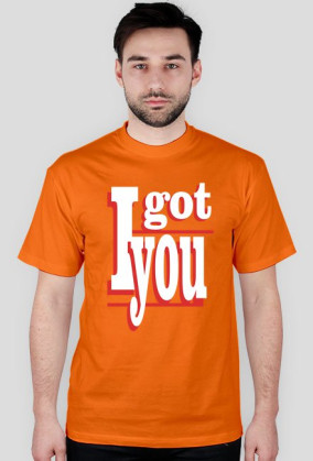 I GOT YOU T