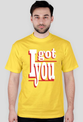I GOT YOU T
