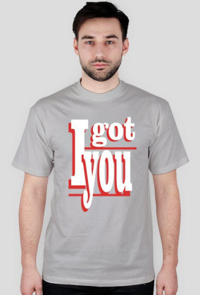 I GOT YOU T