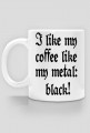 I like my coffee like my metal: black! Kubek/cup
