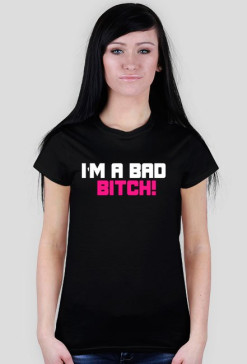 I'm A BAD BITCH!
