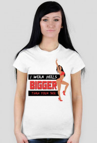 I WEAR HEELS BIGGER THAN YOUR DICK