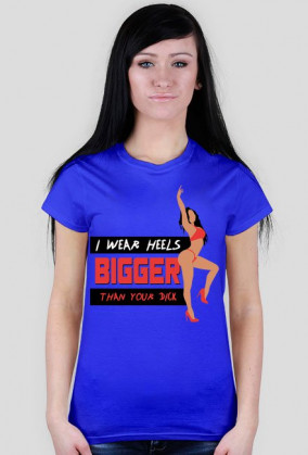 I WEAR HEELS BIGGER THAN YOUR DICK