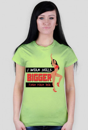 I WEAR HEELS BIGGER THAN YOUR DICK
