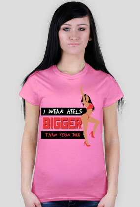 I WEAR HEELS BIGGER THAN YOUR DICK