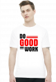 Do good work