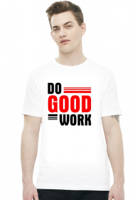 Do good work