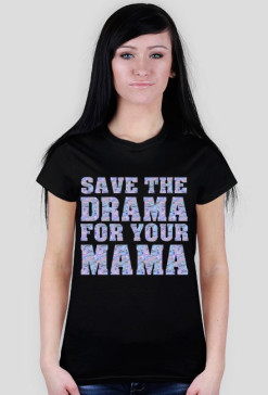Save the drama for your mama