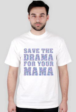 Save the drama for your mama