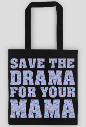 Save the drama for your mama