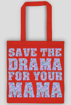 Save the drama for your mama
