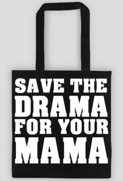 Save the drama for your mama